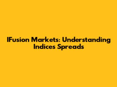 IFusion Markets: Understanding Indices Spreads