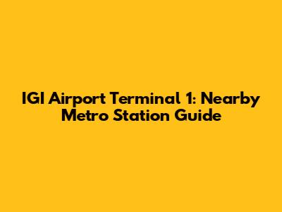 IGI Airport Terminal 1: Nearby Metro Station Guide