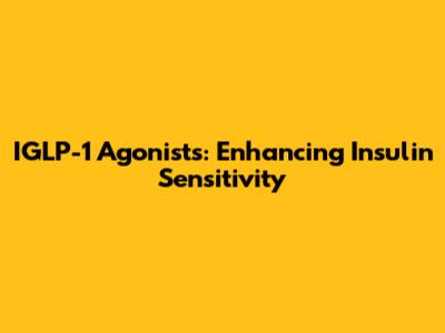 IGLP-1 Agonists: Enhancing Insulin Sensitivity