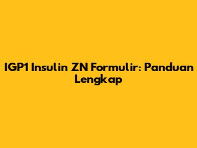 IGP1 Insulin ZN Formulir: Panduan Lengkap