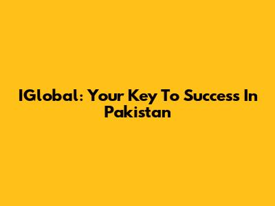 IGlobal: Your Key To Success In Pakistan
