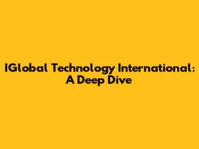 IGlobal Technology International: A Deep Dive