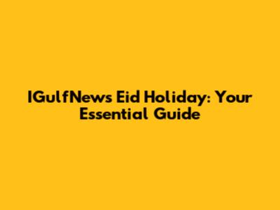 IGulfNews Eid Holiday: Your Essential Guide