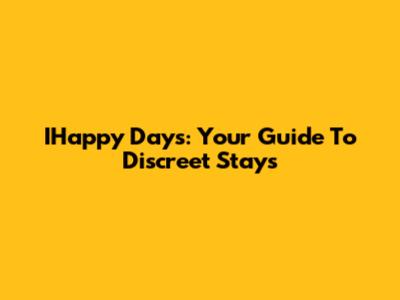 IHappy Days: Your Guide To Discreet Stays