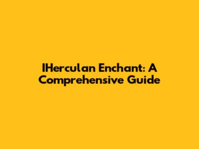 IHerculan Enchant: A Comprehensive Guide