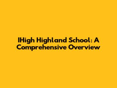 IHigh Highland School: A Comprehensive Overview