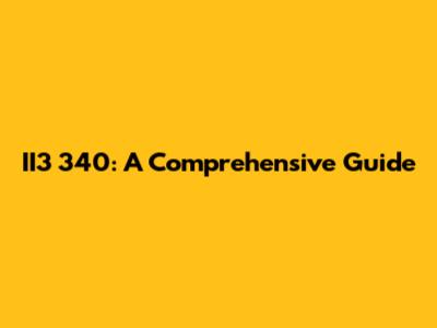 II3 340: A Comprehensive Guide