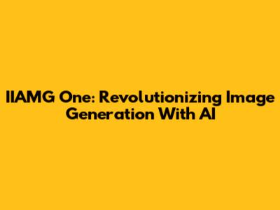IIAMG One: Revolutionizing Image Generation With AI
