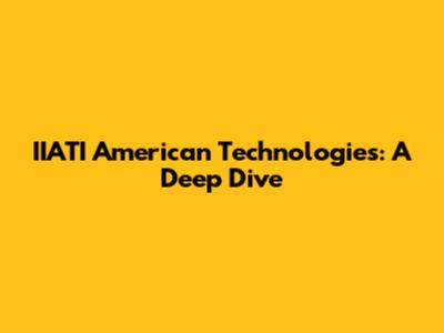 IIATI American Technologies: A Deep Dive