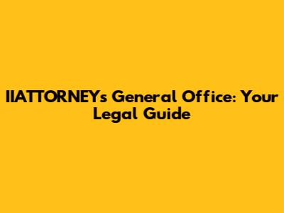 IIATTORNEY's General Office: Your Legal Guide