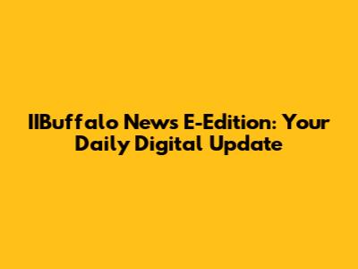 IIBuffalo News E-Edition: Your Daily Digital Update