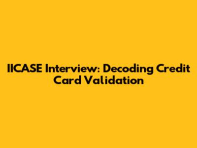 IICASE Interview: Decoding Credit Card Validation
