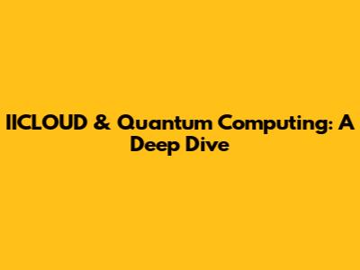 IICLOUD & Quantum Computing: A Deep Dive