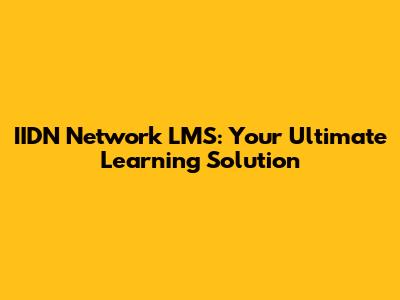 IIDN Network LMS: Your Ultimate Learning Solution
