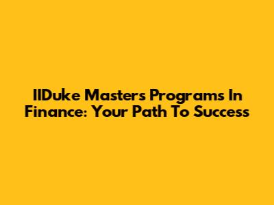 IIDuke Masters Programs In Finance: Your Path To Success