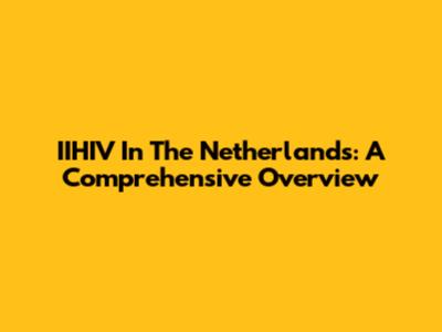 IIHIV In The Netherlands: A Comprehensive Overview