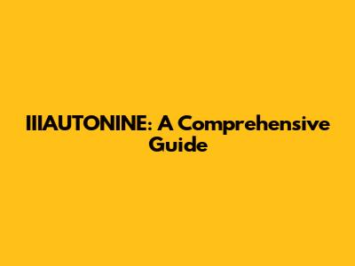 IIIAUTONINE: A Comprehensive Guide