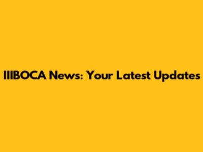IIIBOCA News: Your Latest Updates