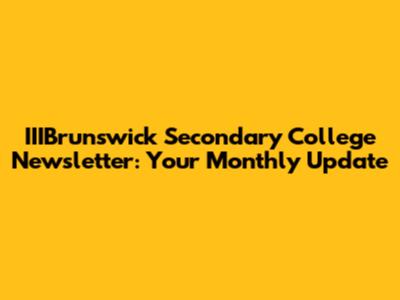 IIIBrunswick Secondary College Newsletter: Your Monthly Update