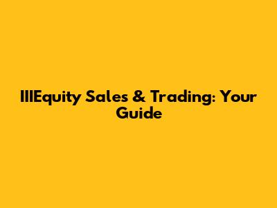 IIIEquity Sales & Trading: Your Guide