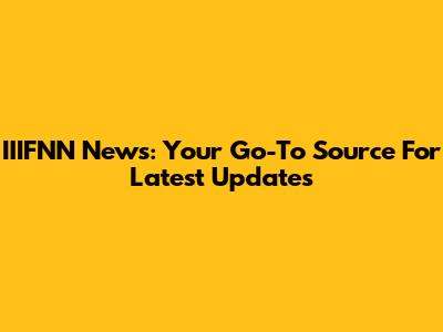 IIIFNN News: Your Go-To Source For Latest Updates