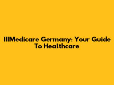 IIIMedicare Germany: Your Guide To Healthcare