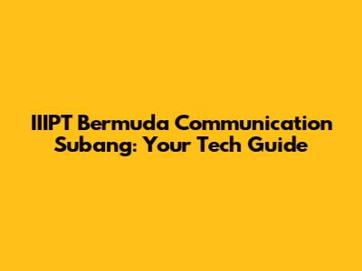 IIIPT Bermuda Communication Subang: Your Tech Guide