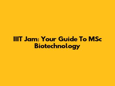 IIIT Jam: Your Guide To MSc Biotechnology