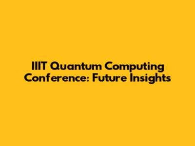 IIIT Quantum Computing Conference: Future Insights