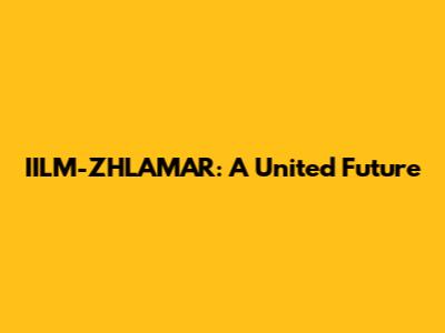 IILM-ZHLAMAR: A United Future