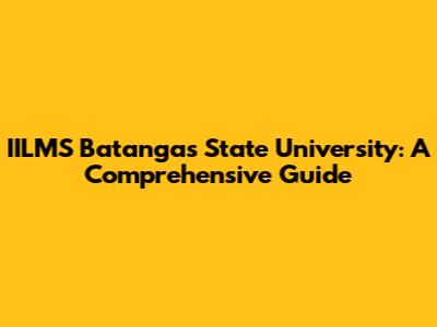 IILMS Batangas State University: A Comprehensive Guide