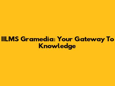 IILMS Gramedia: Your Gateway To Knowledge