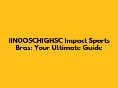 IIN0OSCHIGHSC Impact Sports Bras: Your Ultimate Guide