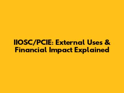 IIOSC/PCIE: External Uses & Financial Impact Explained