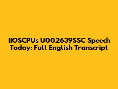 IIOSCPU's U002639SSC Speech Today: Full English Transcript