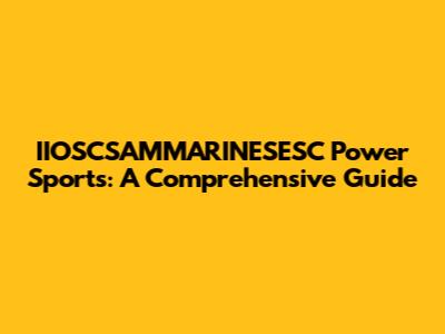 IIOSCSAMMARINESESC Power Sports: A Comprehensive Guide