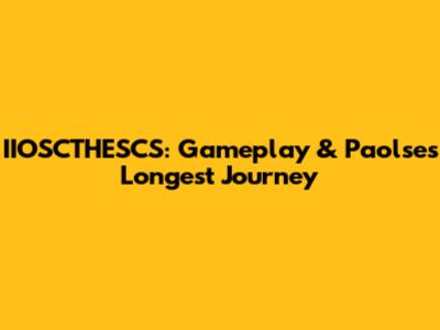 IIOSCTHESCS: Gameplay & Paolse's Longest Journey