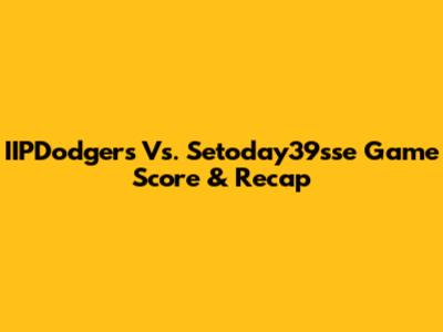 IIPDodgers Vs. Setoday39sse Game Score & Recap