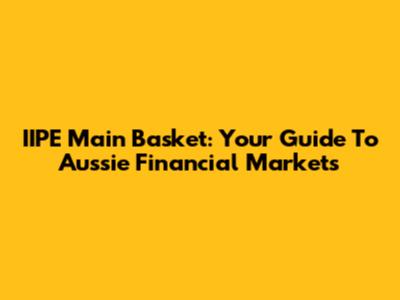 IIPE Main Basket: Your Guide To Aussie Financial Markets