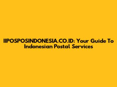 IIPOSPOSINDONESIA.CO.ID: Your Guide To Indonesian Postal Services