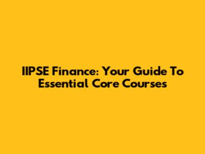 IIPSE Finance: Your Guide To Essential Core Courses