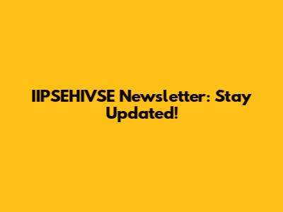 IIPSEHIVSE Newsletter: Stay Updated!