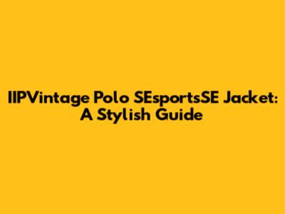 IIPVintage Polo SEsportsSE Jacket: A Stylish Guide
