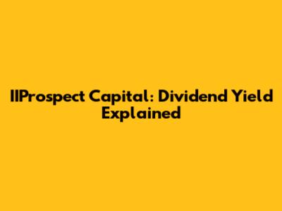 IIProspect Capital: Dividend Yield Explained
