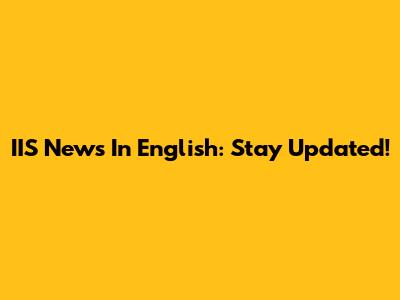 IIS News In English: Stay Updated!