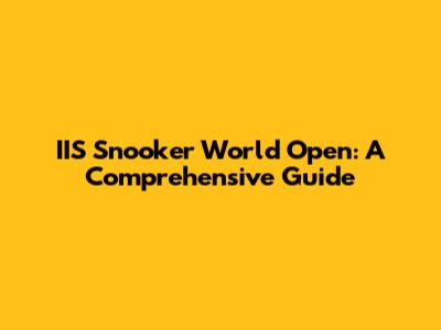 IIS Snooker World Open: A Comprehensive Guide