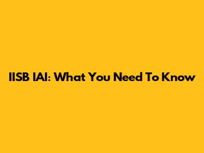 IISB IAI: What You Need To Know