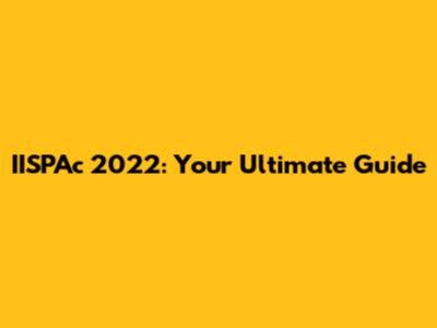 IISPAc 2022: Your Ultimate Guide