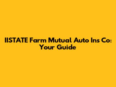 IISTATE Farm Mutual Auto Ins Co: Your Guide