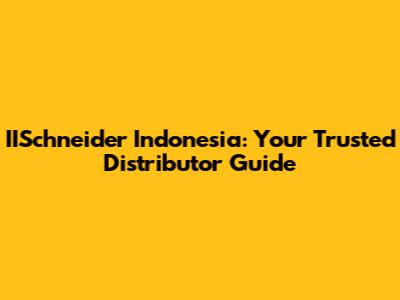 IISchneider Indonesia: Your Trusted Distributor Guide